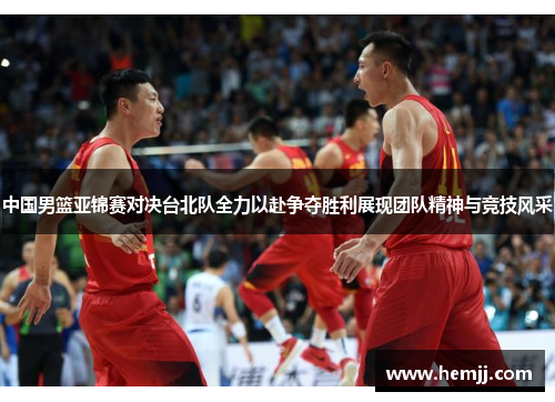 中国男篮亚锦赛对决台北队全力以赴争夺胜利展现团队精神与竞技风采