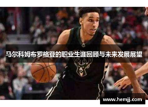 马尔科姆布罗格登的职业生涯回顾与未来发展展望